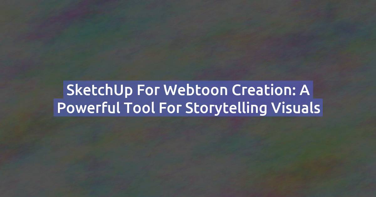 SketchUp for Webtoon Creation: A Powerful Tool for Storytelling Visuals