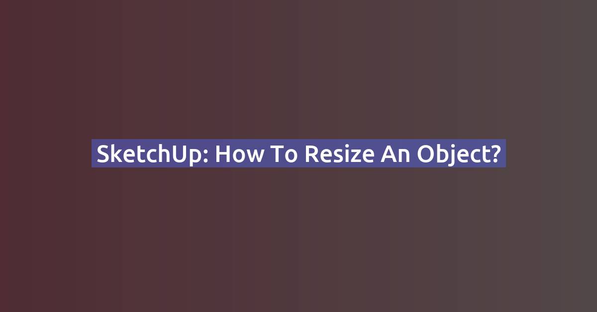 SketchUp: How to Resize an Object?