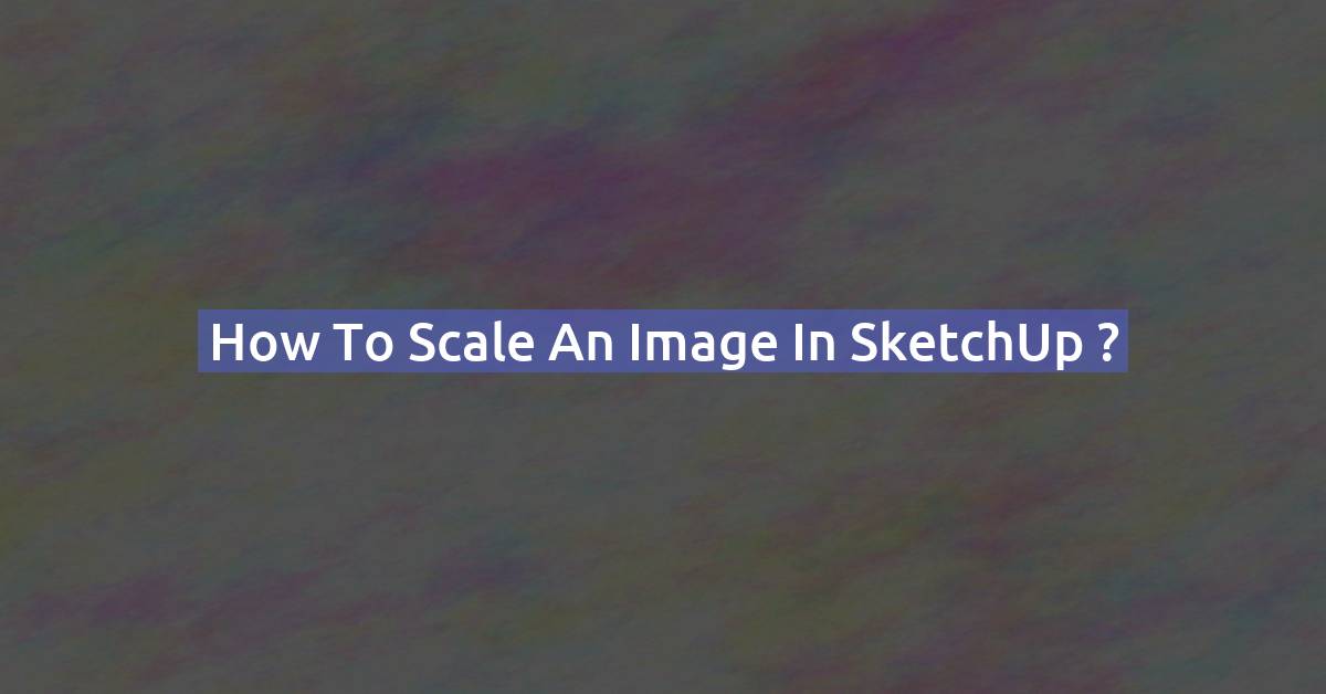 How to Scale an Image to Exact Dimensions in SketchUp