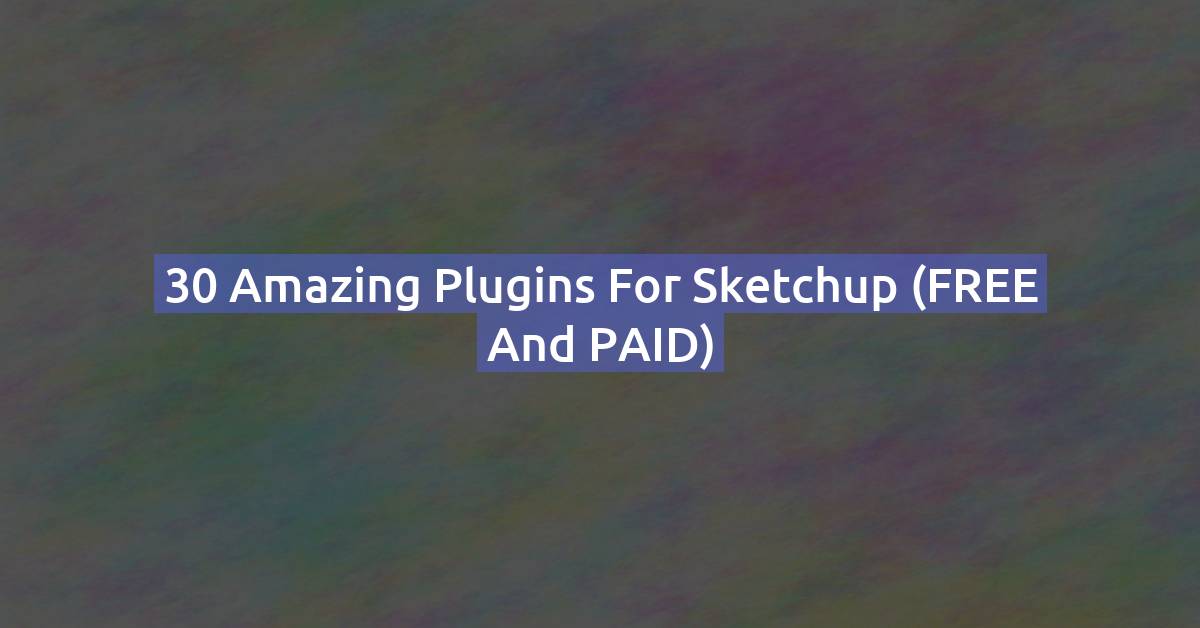 30 Best SketchUp Plugins in 2026 (Free & Paid Extensions)