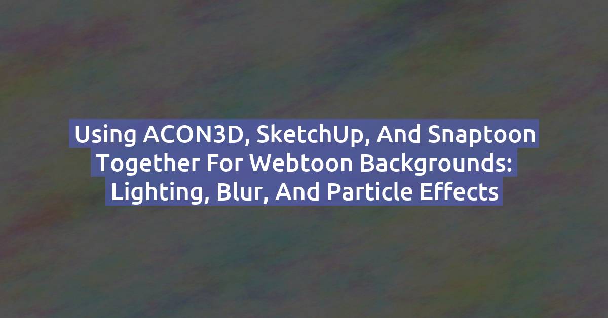 Snaptoon + SketchUp: Webtoon Backgrounds with Light & Effects