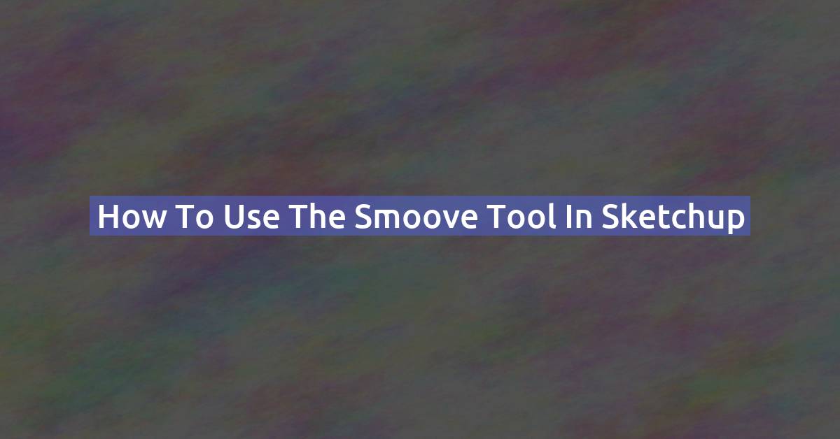 How to Use the Smoove Tool in SketchUp (Sandbox Sculpting Guide)