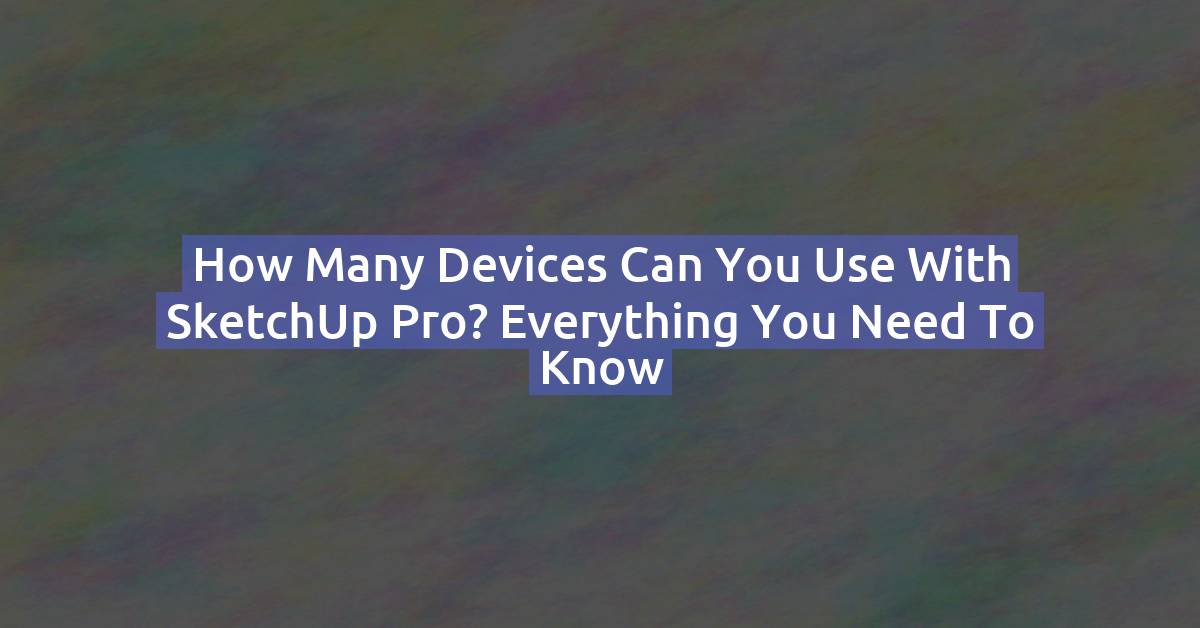 How Many Computers Can You Use with SketchUp Pro? Everything You Need to Know