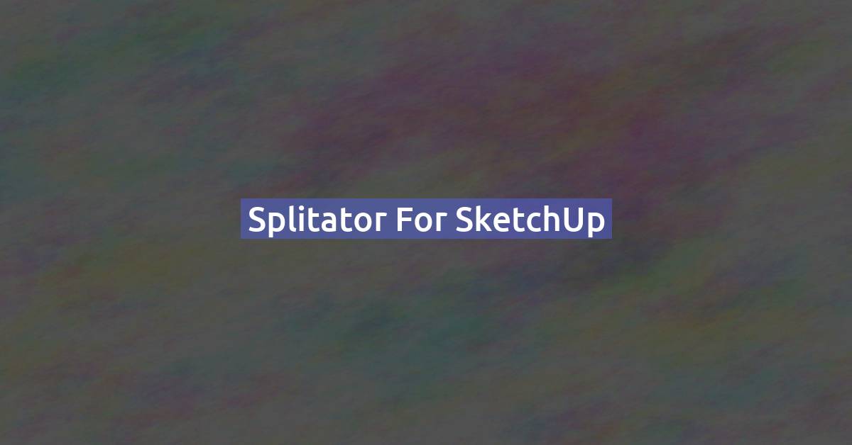 Splitator for SketchUp