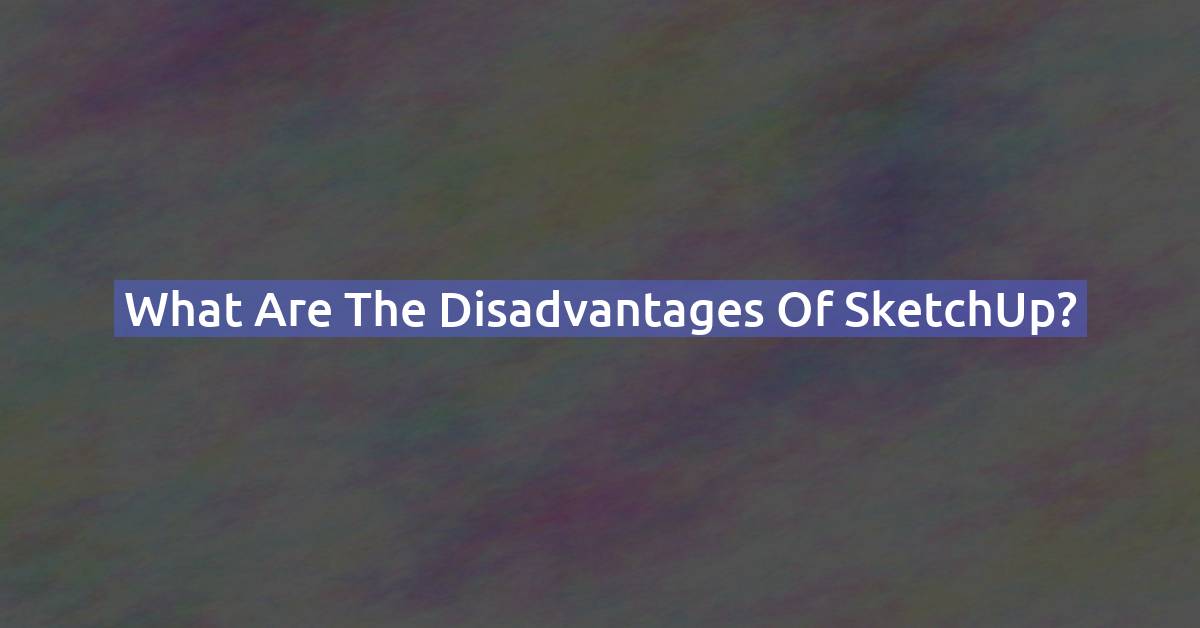 Disadvantages of SketchUp: Honest Pros & Cons (2026 Review)