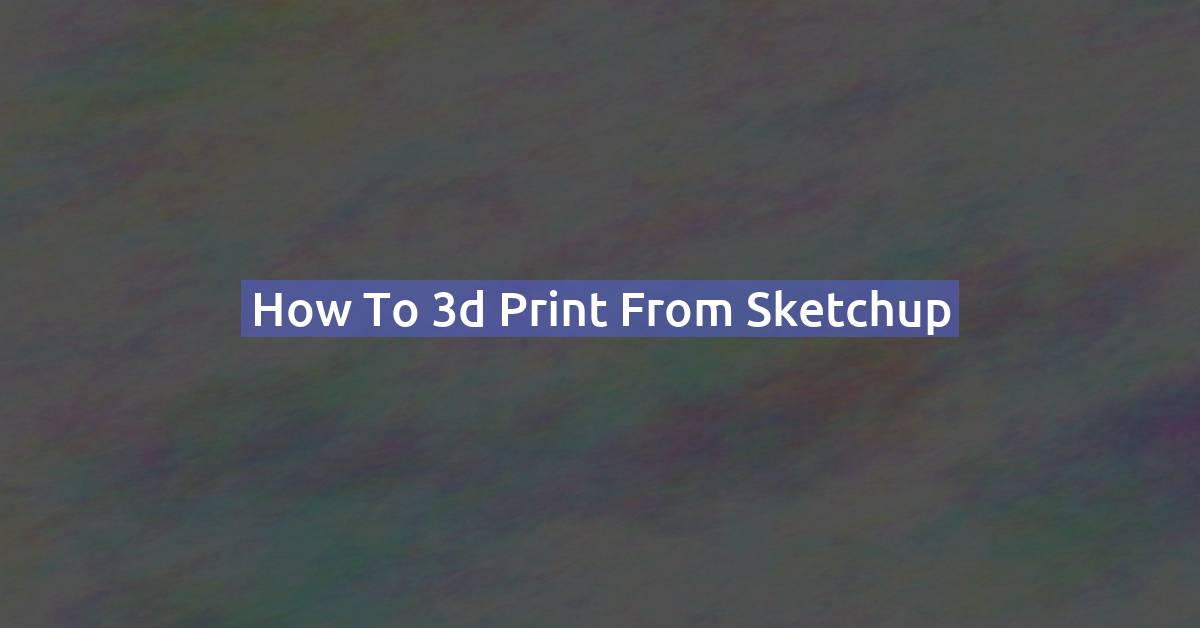 How to 3d print from Sketchup