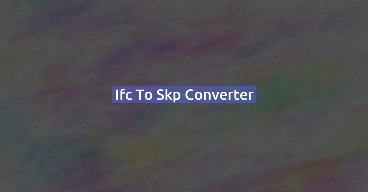 IFC to SKP Converter: How to Convert IFC Files to SketchUp (Free Online)