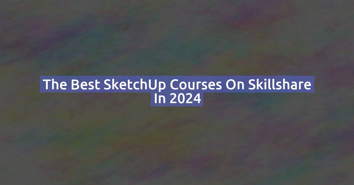 The Best SketchUp Courses on Skillshare (2026): Online SketchUp Training