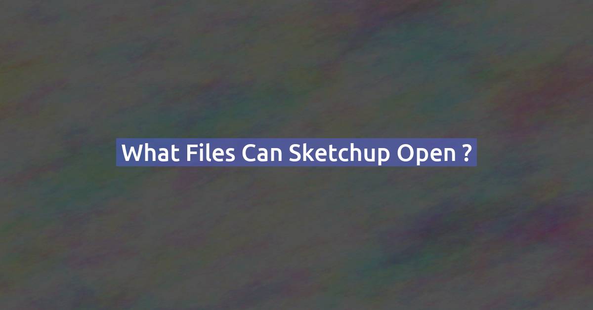 What files can Sketchup open ?