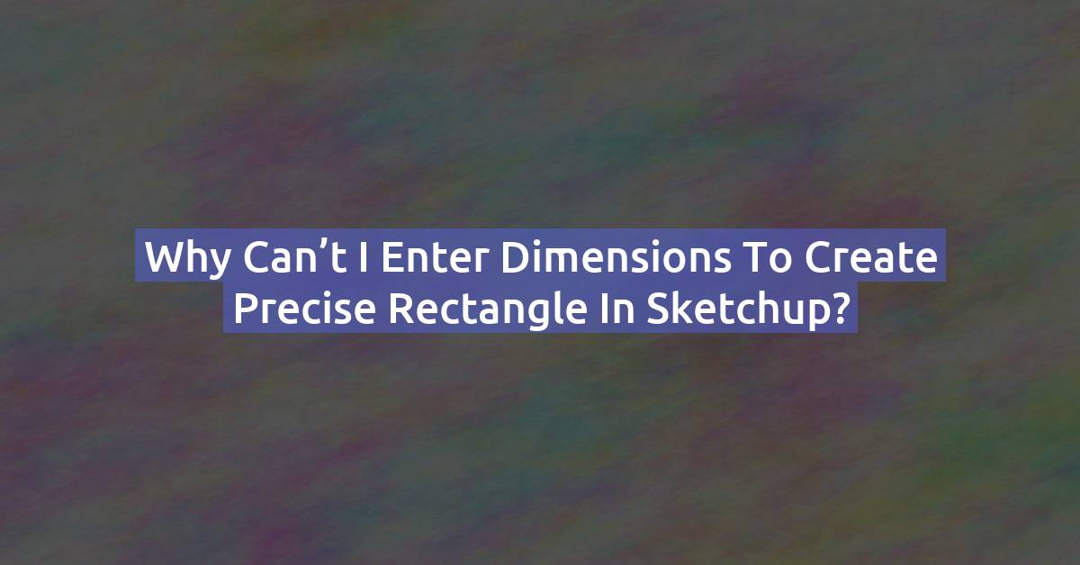 SketchUp Can't Type Dimensions? Fix the Precise Rectangle Bug