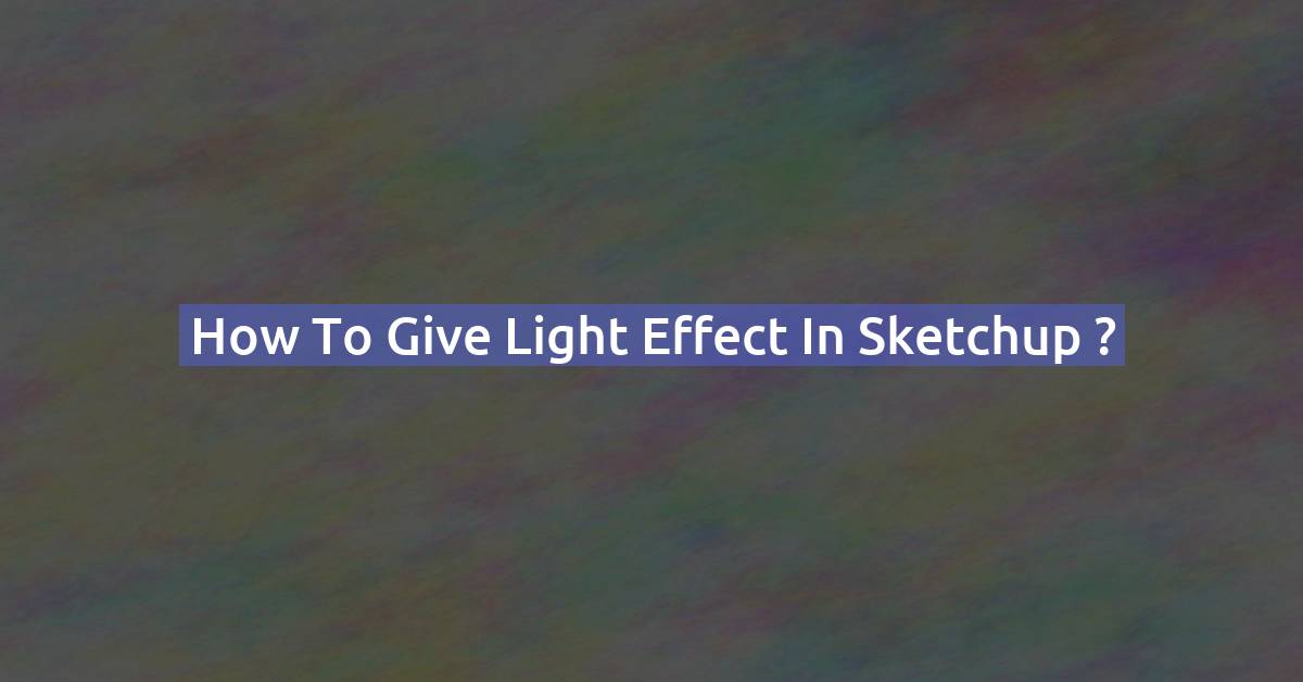 SketchUp Lighting: Add Light Effects to Your 3D Model (2026)