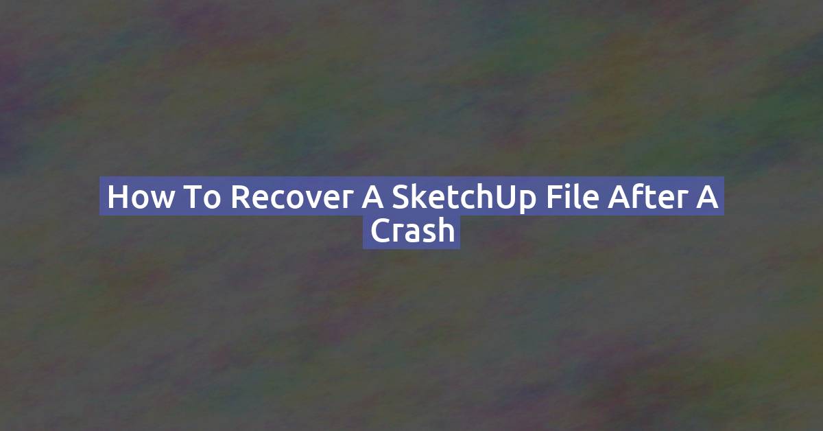 How to Recover a SketchUp File After a Crash (Autosave & Backup Recovery)
