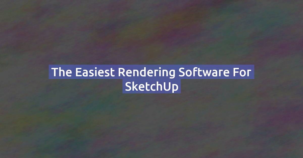 The Easiest Rendering Software for SketchUp