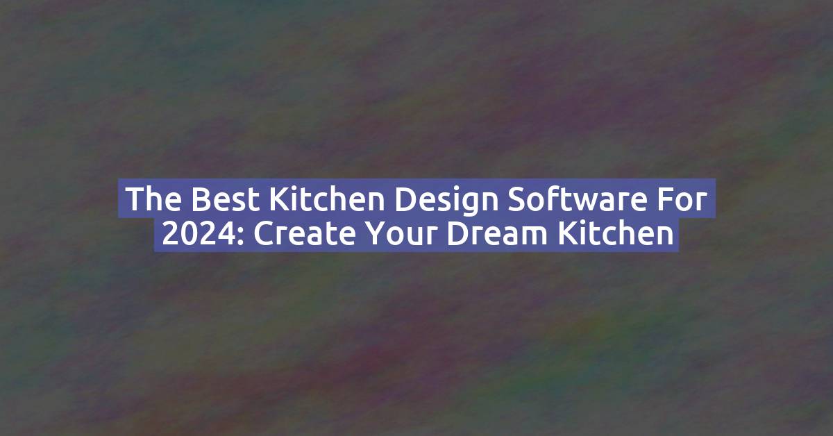 Best Kitchen Design Software 2026: Design Your Dream Kitchen