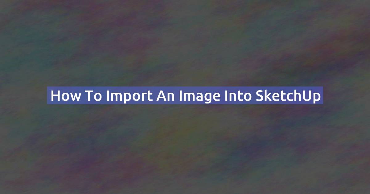 How to Import an Image into SketchUp