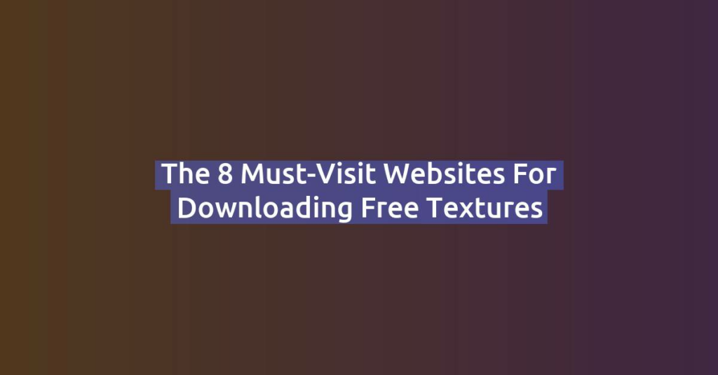 The 8 Must-Visit Websites for Downloading Free Textures