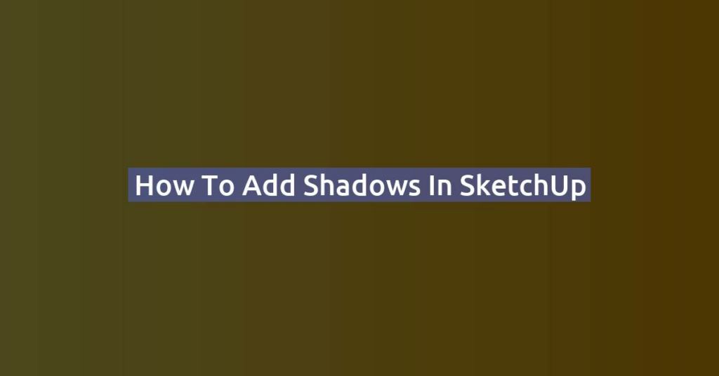 How to Add Shadows in SketchUp