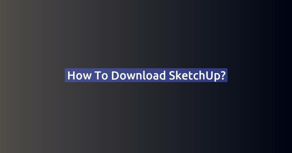 How to Download SketchUp?