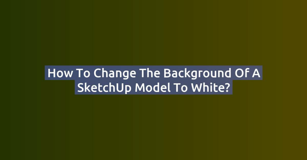 How to Change the Background of a SketchUp Model to White?