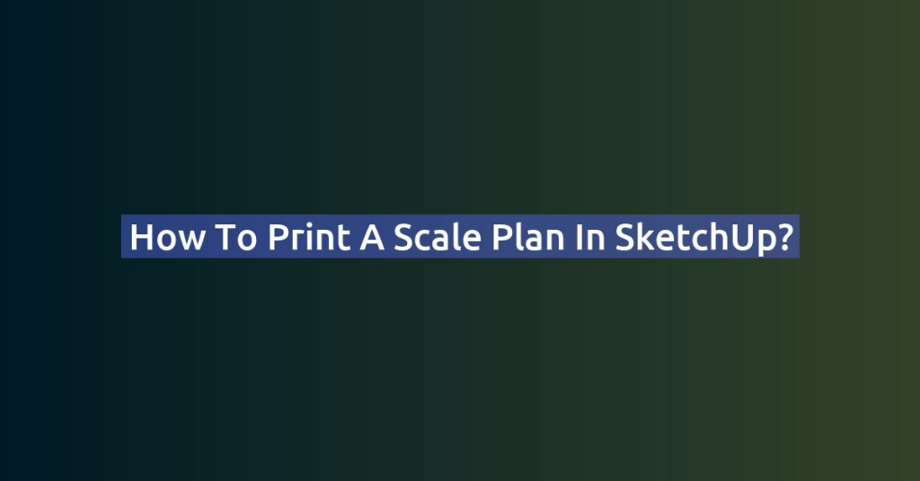 How to Print a Scale Plan in SketchUp?