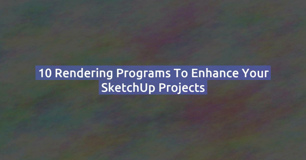 10 Rendering Programs to Enhance Your SketchUp Projects