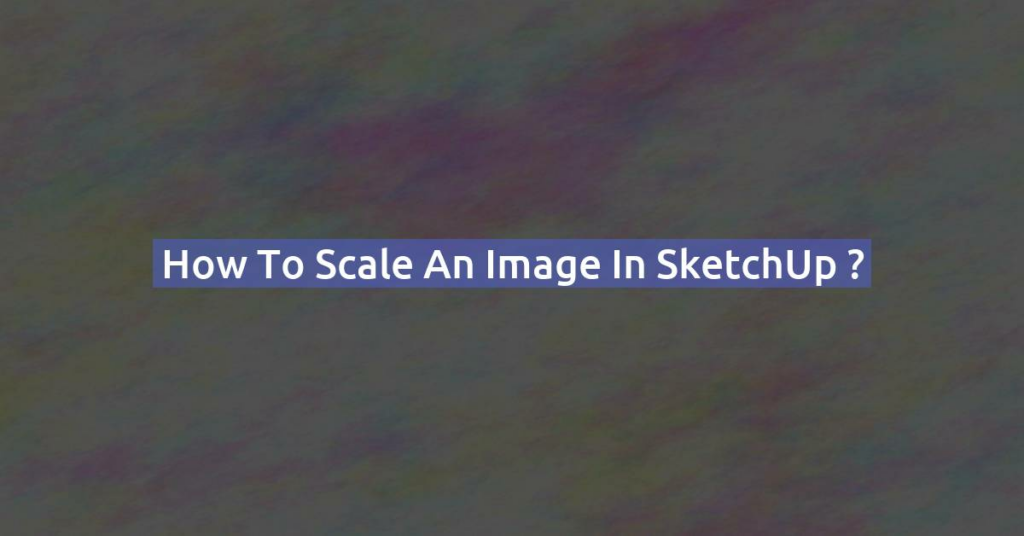 How to scale an image in SketchUp ?