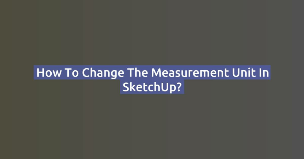 How to Change the Measurement Unit in SketchUp?