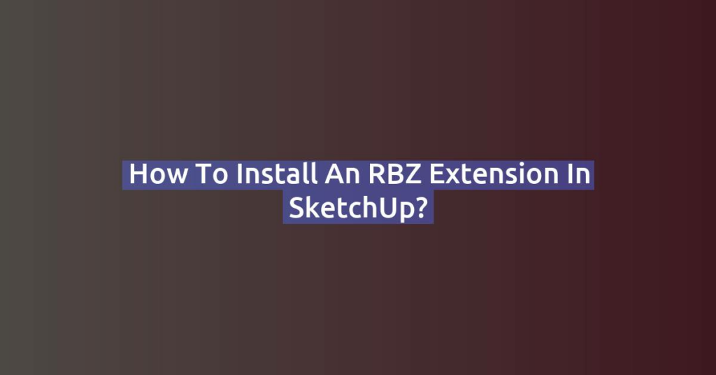 How to Install an RBZ Extension in SketchUp?