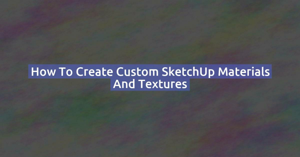 How to Create Custom SketchUp Materials and Textures