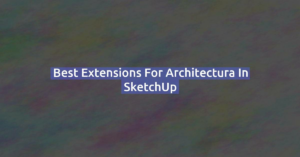 Best extensions for Architectura in SketchUp