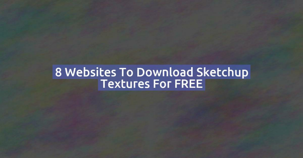 8 websites to download Sketchup textures for FREE