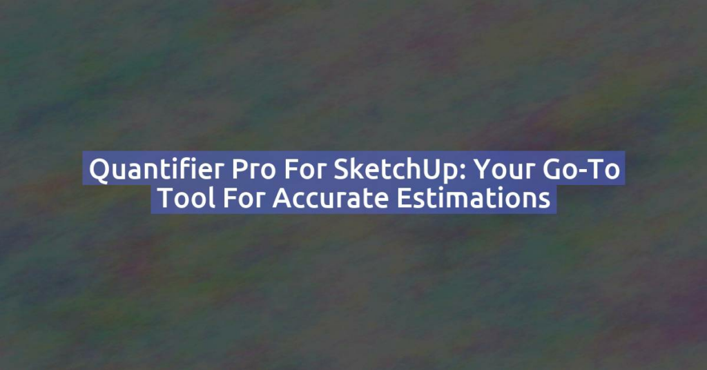 Quantifier Pro for SketchUp: Your Go-To Tool for Accurate Estimations