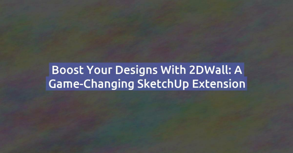 Boost Your Designs with 2DWall: A Game-Changing SketchUp Extension