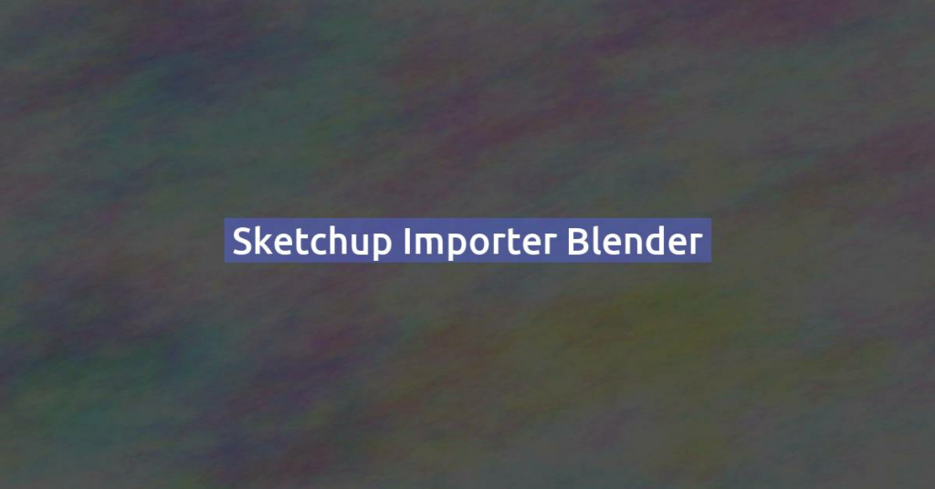 Sketchup Importer Blender