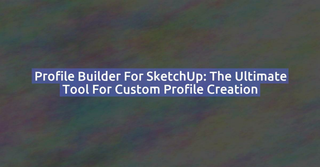 Profile Builder for SketchUp: The Ultimate Tool for Custom Profile Creation