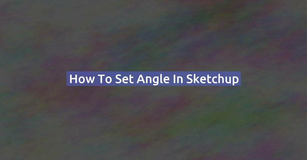 How to set angle in Sketchup