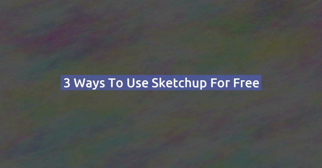 3 ways to use Sketchup for free