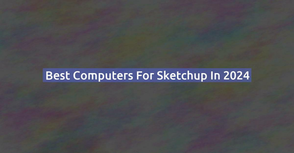 Best computers for Sketchup in 2024