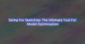 Skimp for SketchUp: The Ultimate Tool for Model Optimization