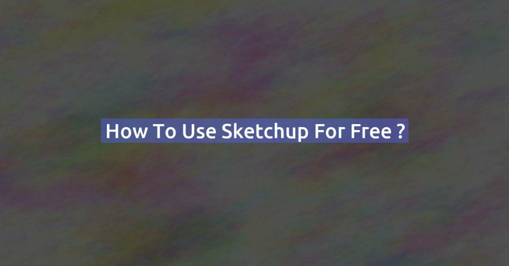 How to use sketchup for free ?