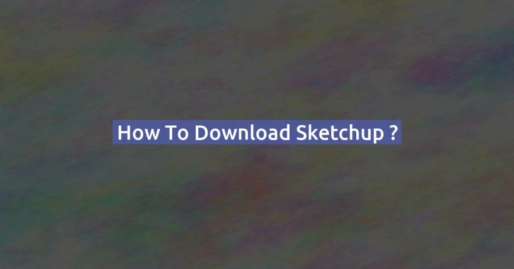 How to download Sketchup ?