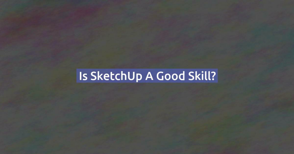 Is SketchUp a good skill?