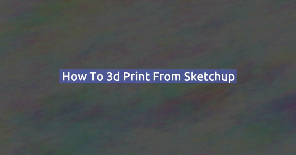 How to 3d print from Sketchup