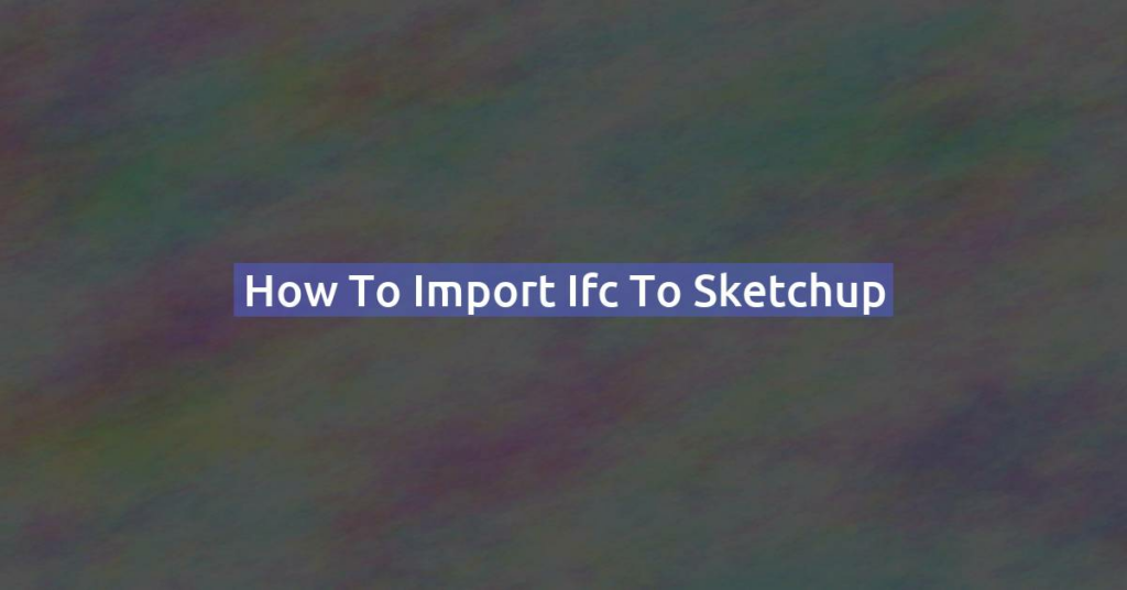 How to import ifc to sketchup