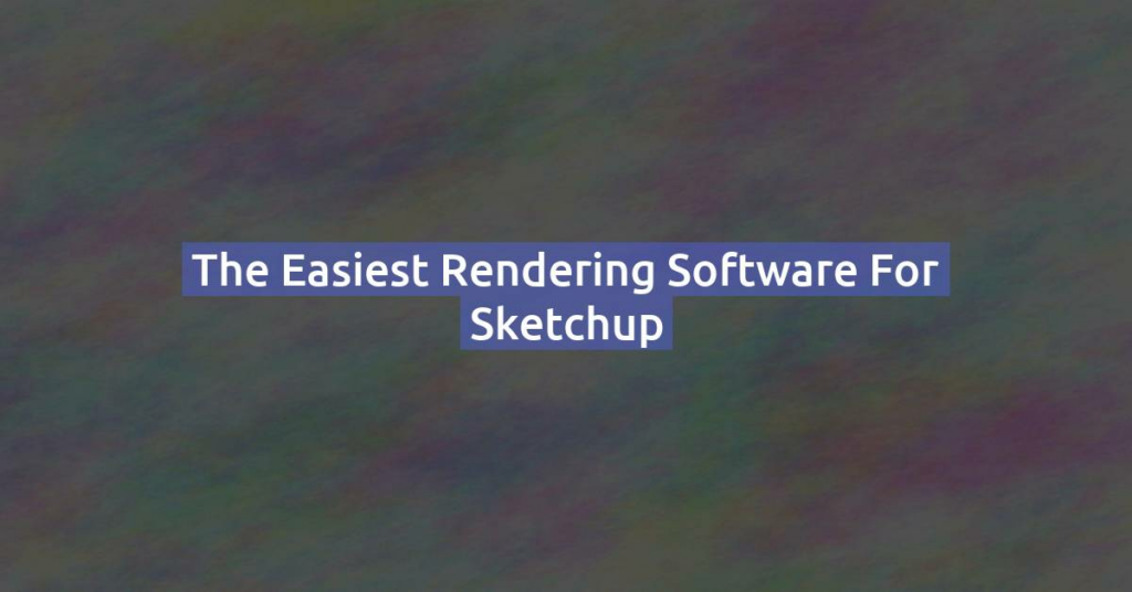 The easiest Rendering Software for Sketchup