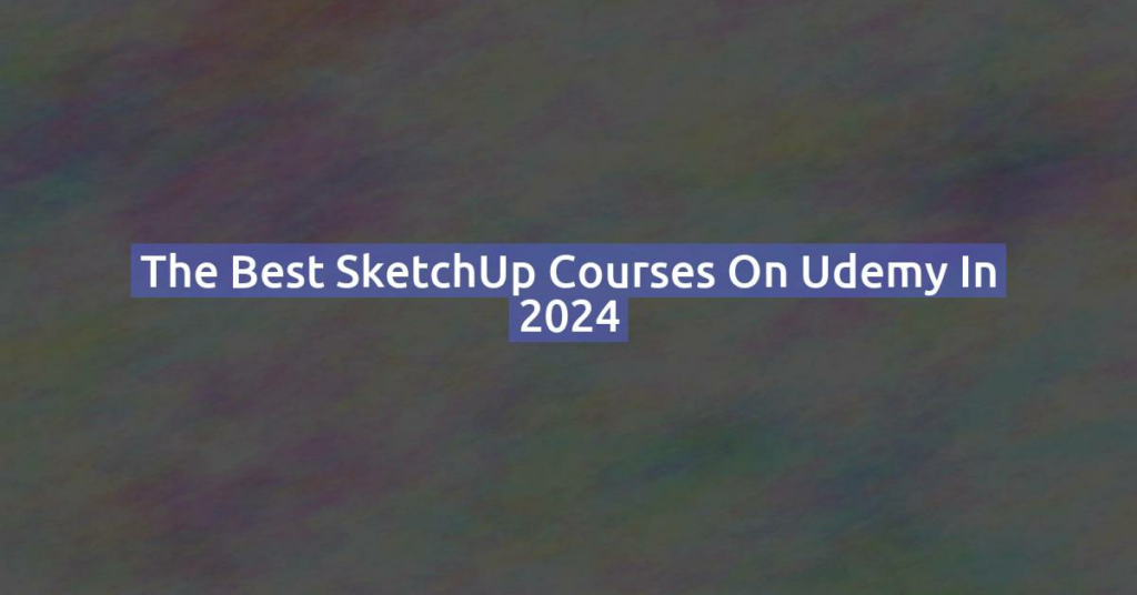 The Best SketchUp Courses on Udemy in 2024