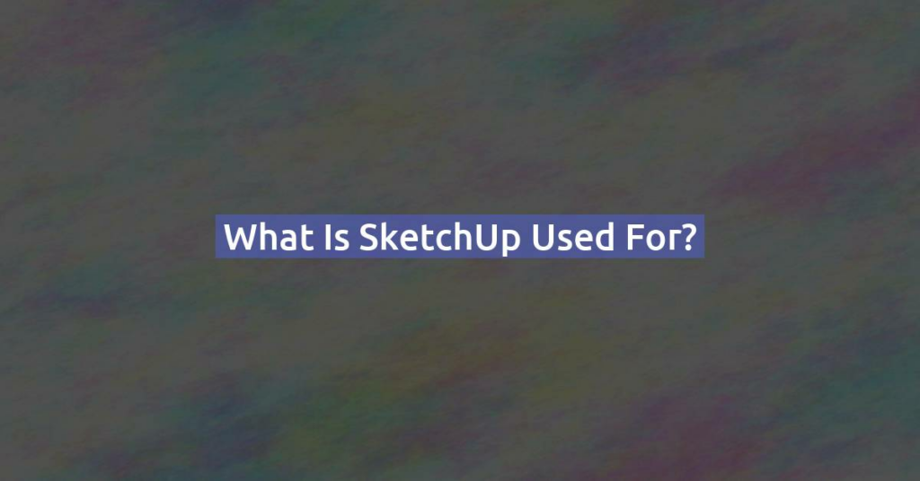 What is SketchUp used for?