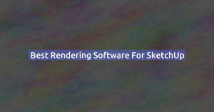 Best Rendering Software for SketchUp