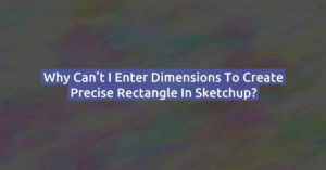 Why can’t I enter dimensions to create precise rectangle in Sketchup?