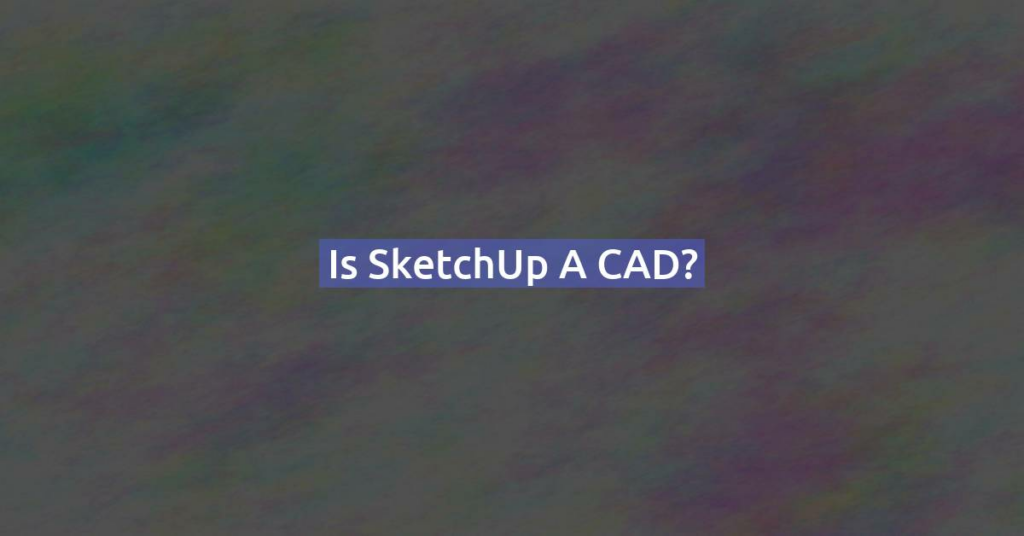 Is SketchUp a CAD?